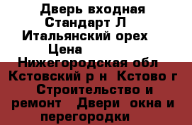 Дверь входная Стандарт Л-11(Итальянский орех) › Цена ­ 10 100 - Нижегородская обл., Кстовский р-н, Кстово г. Строительство и ремонт » Двери, окна и перегородки   